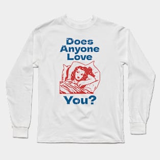 Does Anyone Love You? Long Sleeve T-Shirt